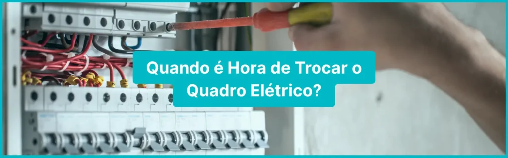 Quando é Hora de Trocar o Quadro Elétrico